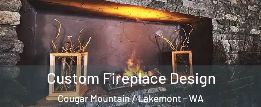 Custom Fireplace Design Cougar Mountain / Lakemont - WA