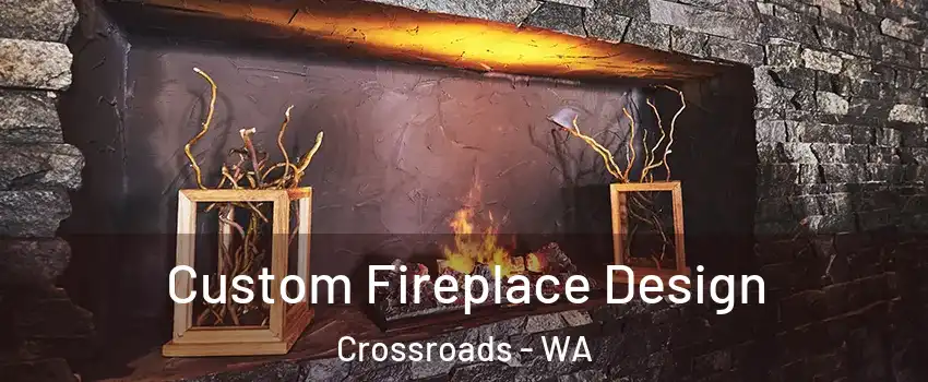 Custom Fireplace Design Crossroads - WA