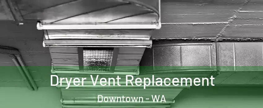 Dryer Vent Replacement Downtown - WA