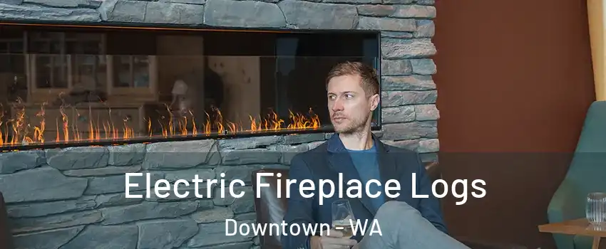 Electric Fireplace Logs Downtown - WA