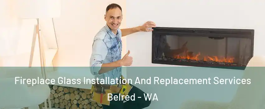 Fireplace Glass Installation And Replacement Services Belred - WA