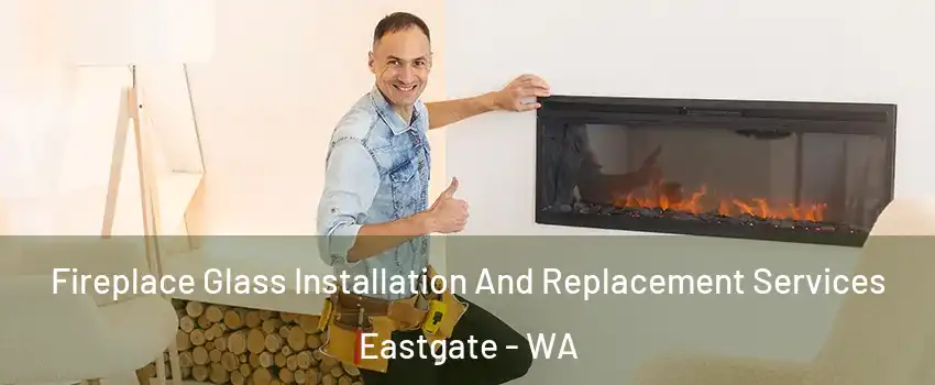 Fireplace Glass Installation And Replacement Services Eastgate - WA