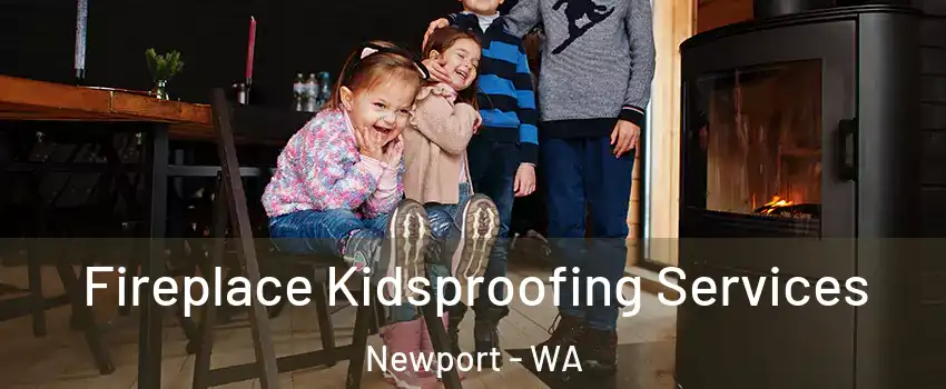 Fireplace Kidsproofing Services Newport - WA