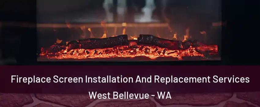 Fireplace Screen Installation And Replacement Services West Bellevue - WA