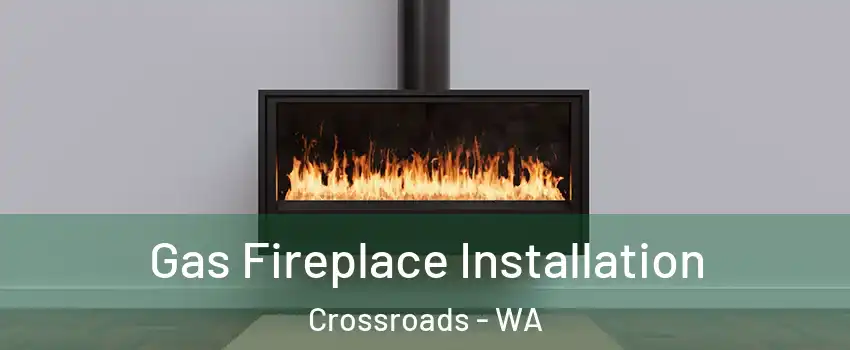 Gas Fireplace Installation Crossroads - WA