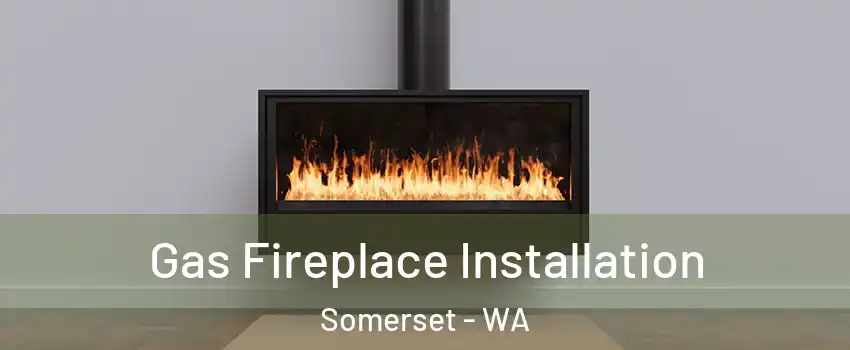 Gas Fireplace Installation Somerset - WA