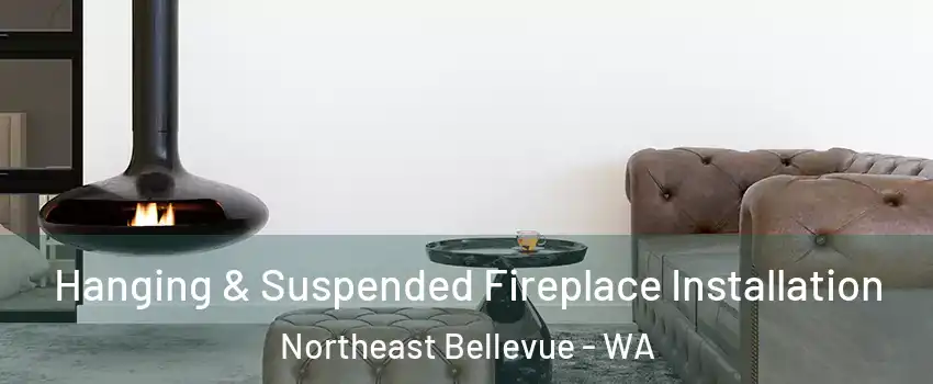 Hanging & Suspended Fireplace Installation Northeast Bellevue - WA