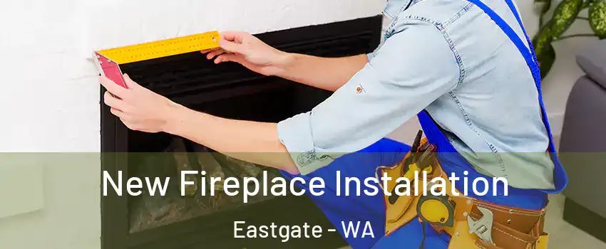 New Fireplace Installation Eastgate - WA