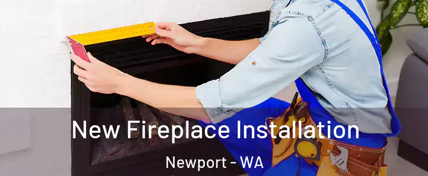 New Fireplace Installation Newport - WA
