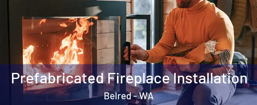 Prefabricated Fireplace Installation Belred - WA