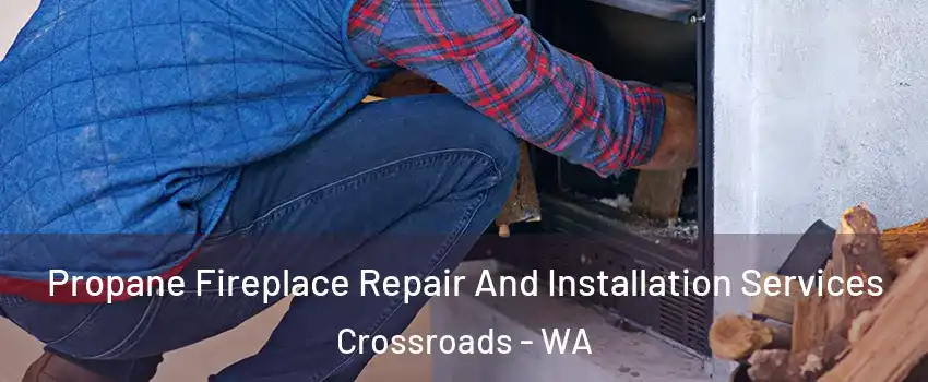 Propane Fireplace Repair And Installation Services Crossroads - WA