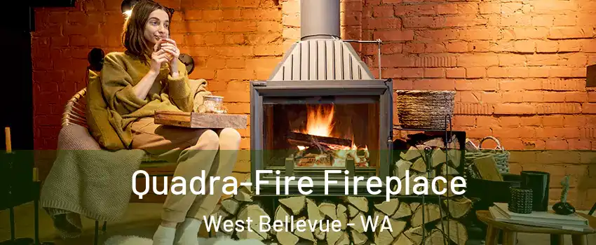 Quadra-Fire Fireplace West Bellevue - WA