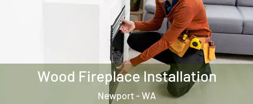 Wood Fireplace Installation Newport - WA