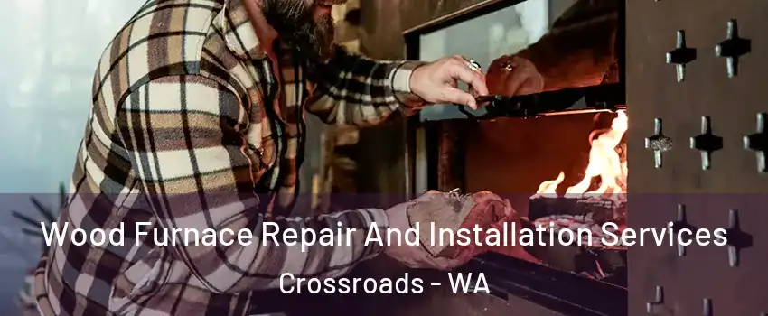 Wood Furnace Repair And Installation Services Crossroads - WA