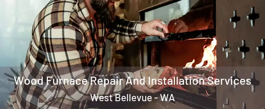 Wood Furnace Repair And Installation Services West Bellevue - WA