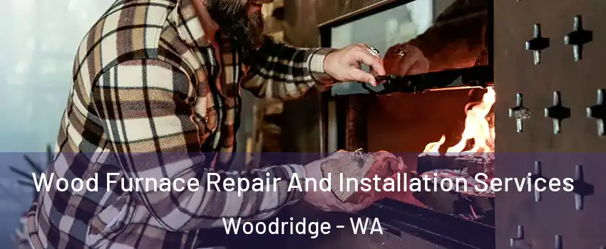 Wood Furnace Repair And Installation Services Woodridge - WA
